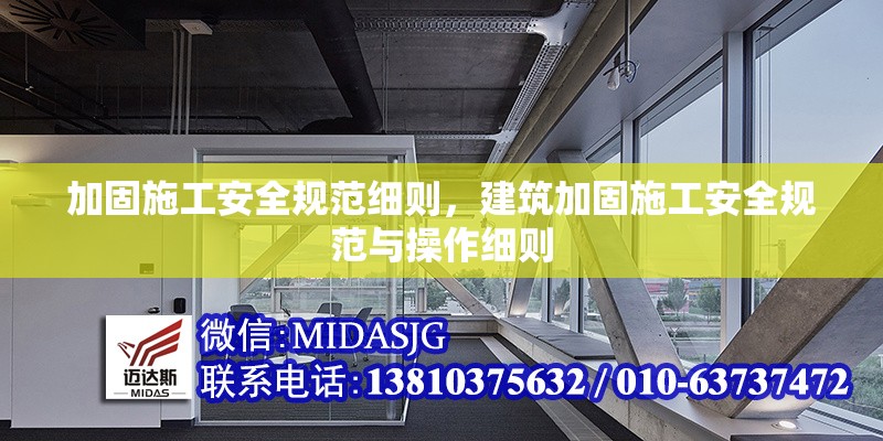 加固施工安全規(guī)范細則，建筑加固施工安全規(guī)范與操作細則