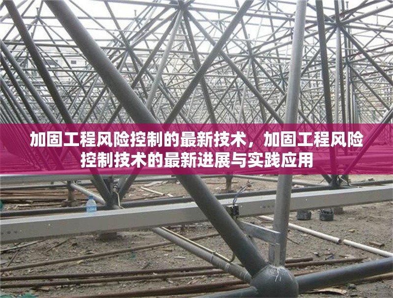 加固工程風險控制的最新技術(shù)，加固工程風險控制技術(shù)的最新進展與實踐應用