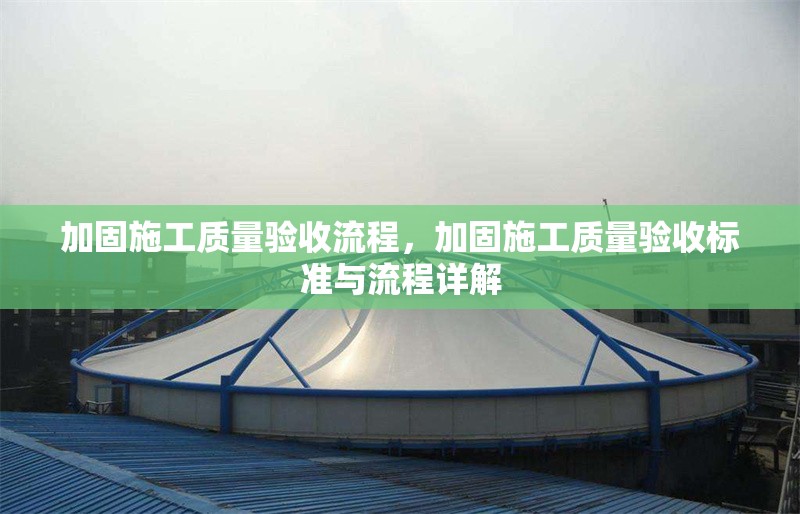 加固施工質(zhì)量驗收流程，加固施工質(zhì)量驗收標(biāo)準(zhǔn)與流程詳解