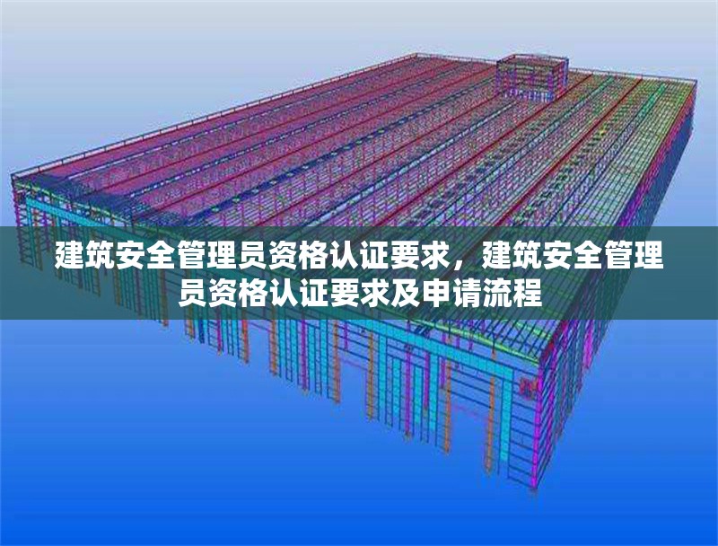 建筑安全管理員資格認證要求，建筑安全管理員資格認證要求及申請流程