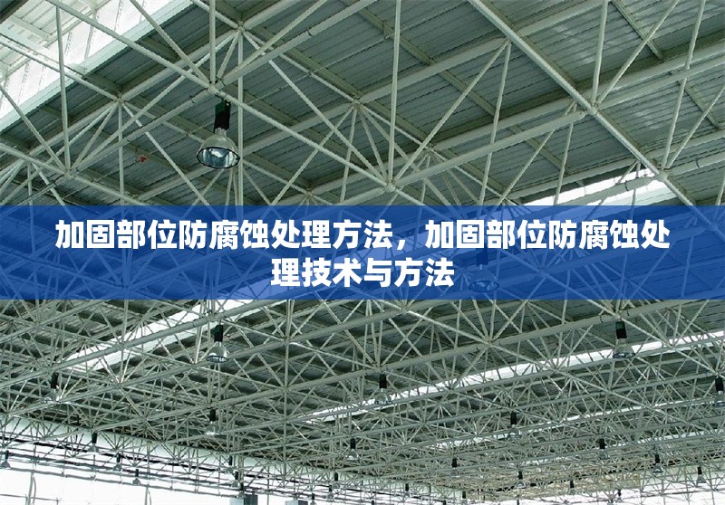 加固部位防腐蝕處理方法，加固部位防腐蝕處理技術(shù)與方法