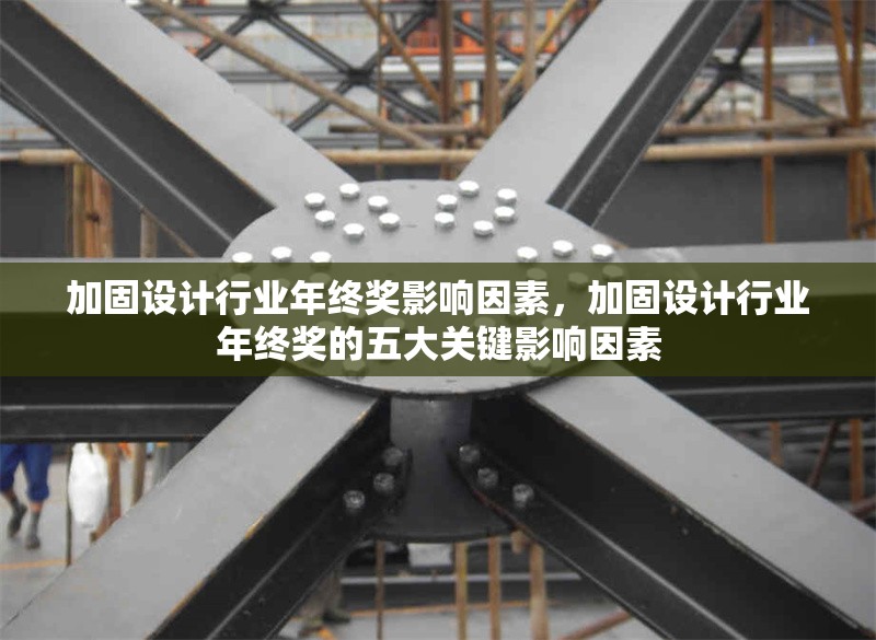 加固設(shè)計(jì)行業(yè)年終獎(jiǎng)影響因素，加固設(shè)計(jì)行業(yè)年終獎(jiǎng)的五大關(guān)鍵影響因素，加固設(shè)計(jì)行業(yè)年終獎(jiǎng)的五大關(guān)鍵影響因素