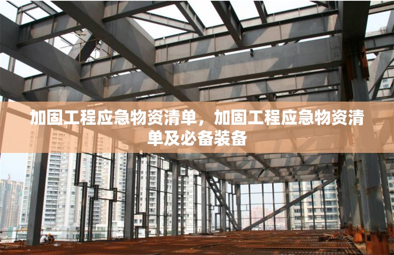 加固工程應(yīng)急物資清單，加固工程應(yīng)急物資清單及必備裝備 行業(yè)新聞 第1張