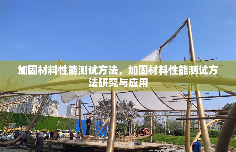 加固材料性能測(cè)試方法，加固材料性能測(cè)試方法研究與應(yīng)用