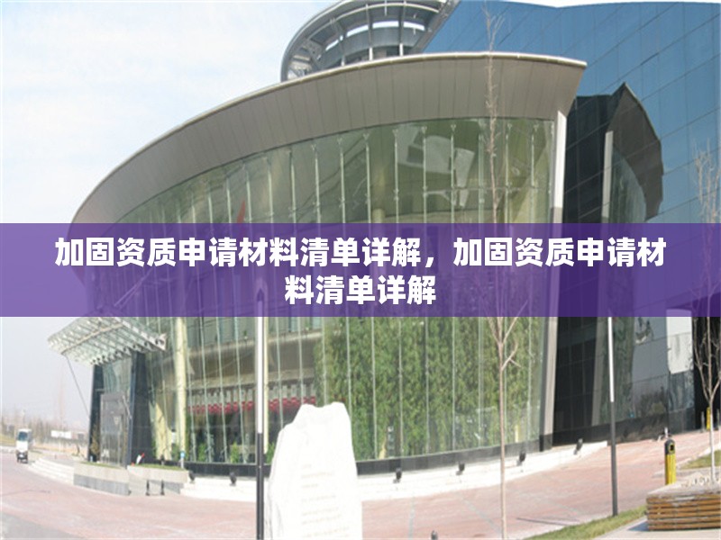 加固資質(zhì)申請材料清單詳解，加固資質(zhì)申請材料清單詳解
