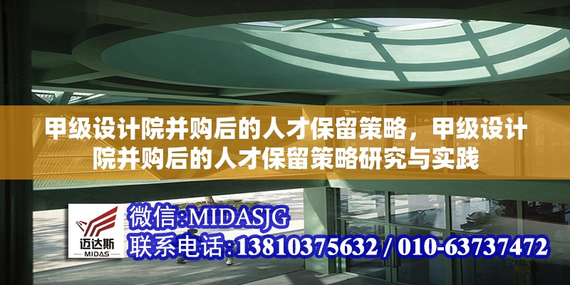 甲級設計院并購后的人才保留策略，甲級設計院并購后的人才保留策略研究與實踐