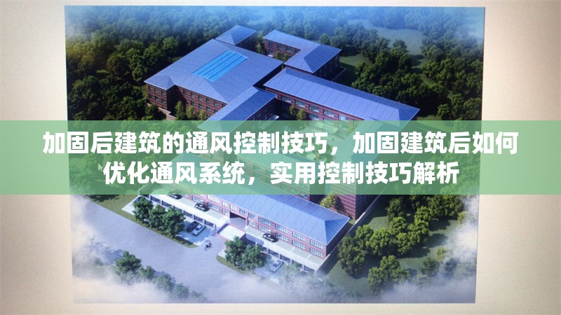 加固后建筑的通風(fēng)控制技巧，加固建筑后如何優(yōu)化通風(fēng)系統(tǒng)，實用控制技巧解析