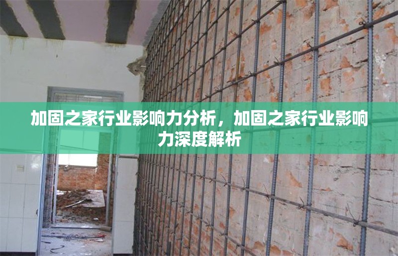 加固之家行業(yè)影響力分析，加固之家行業(yè)影響力深度解析