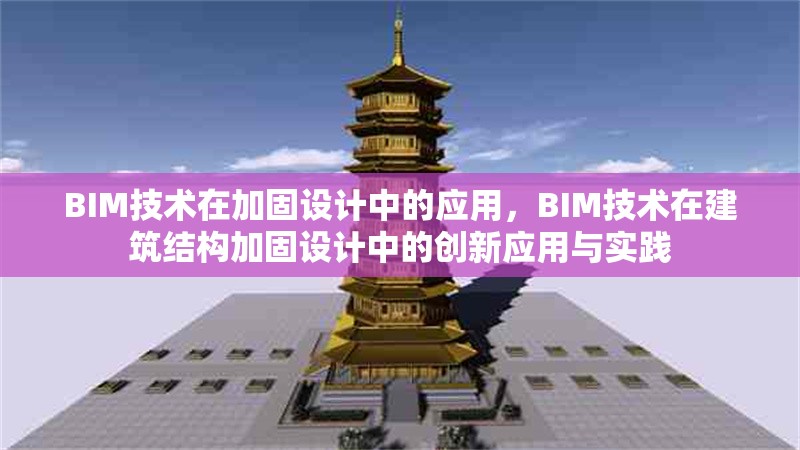 BIM技術(shù)在加固設(shè)計(jì)中的應(yīng)用，BIM技術(shù)在建筑結(jié)構(gòu)加固設(shè)計(jì)中的創(chuàng)新應(yīng)用與實(shí)踐