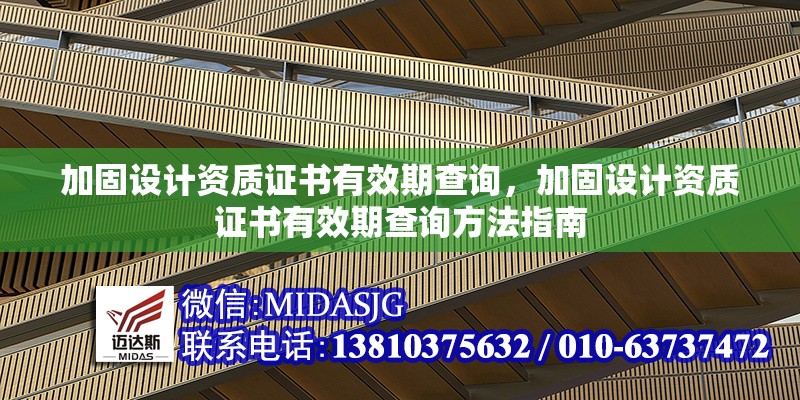 加固設(shè)計(jì)資質(zhì)證書有效期查詢，加固設(shè)計(jì)資質(zhì)證書有效期查詢方法指南