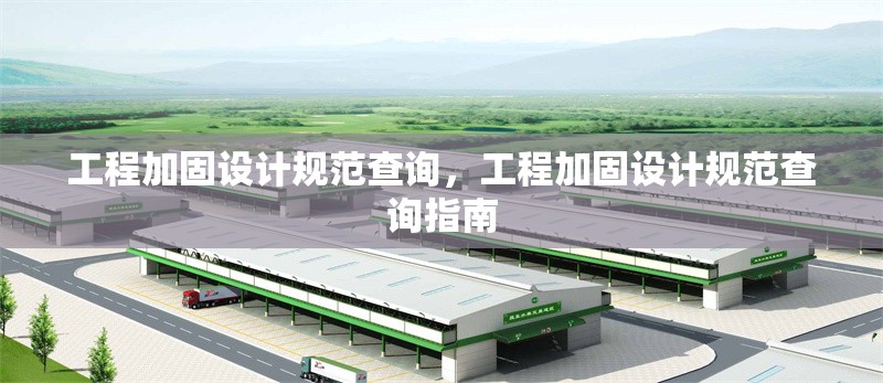 工程加固設計規(guī)范查詢，工程加固設計規(guī)范查詢指南