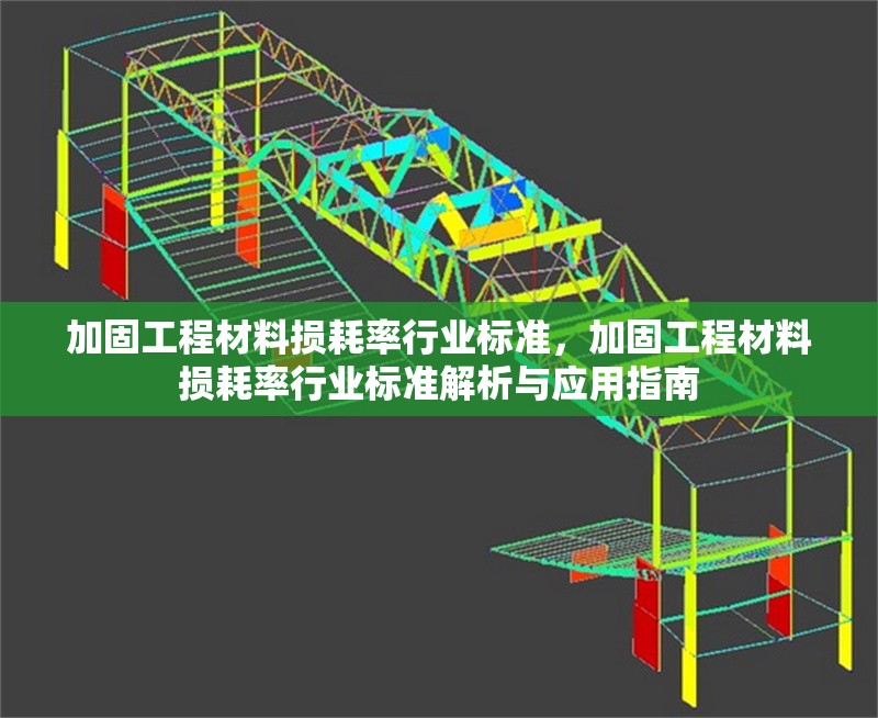 加固工程材料損耗率行業(yè)標(biāo)準(zhǔn)，加固工程材料損耗率行業(yè)標(biāo)準(zhǔn)解析與應(yīng)用指南