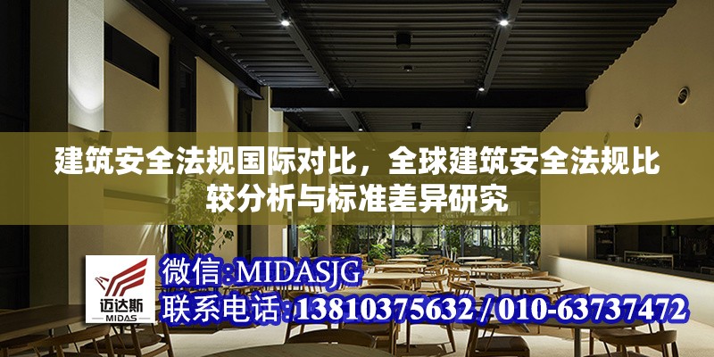 建筑安全法規(guī)國(guó)際對(duì)比，全球建筑安全法規(guī)比較分析與標(biāo)準(zhǔn)差異研究