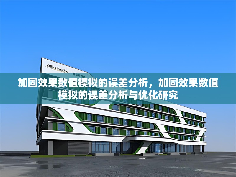 加固效果數(shù)值模擬的誤差分析，加固效果數(shù)值模擬的誤差分析與優(yōu)化研究