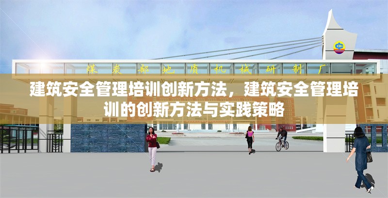 建筑安全管理培訓(xùn)創(chuàng)新方法，建筑安全管理培訓(xùn)的創(chuàng)新方法與實踐策略 行業(yè)新聞 第1張