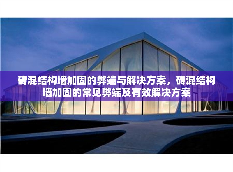 磚混結(jié)構(gòu)墻加固的弊端與解決方案，磚混結(jié)構(gòu)墻加固的常見弊端及有效解決方案 行業(yè)新聞