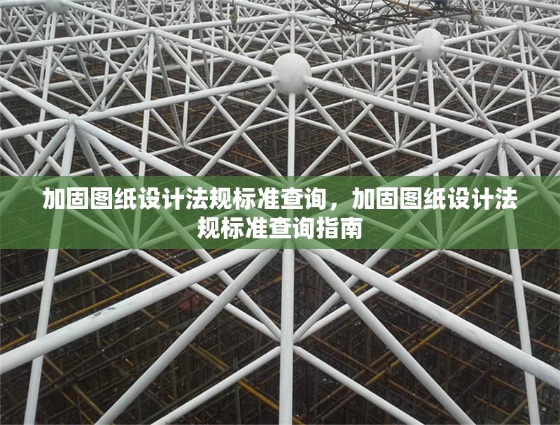 加固圖紙?jiān)O(shè)計(jì)法規(guī)標(biāo)準(zhǔn)查詢，加固圖紙?jiān)O(shè)計(jì)法規(guī)標(biāo)準(zhǔn)查詢指南 行業(yè)新聞 第1張
