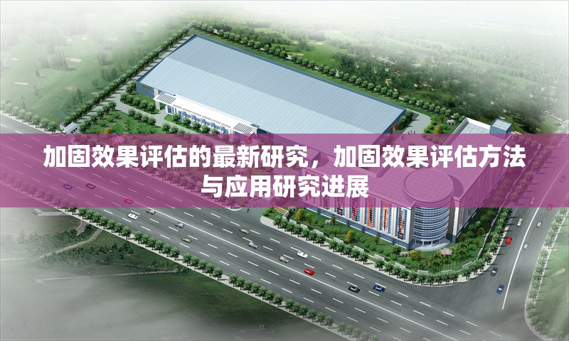 加固效果評估的最新研究，加固效果評估方法與應(yīng)用研究進(jìn)展
