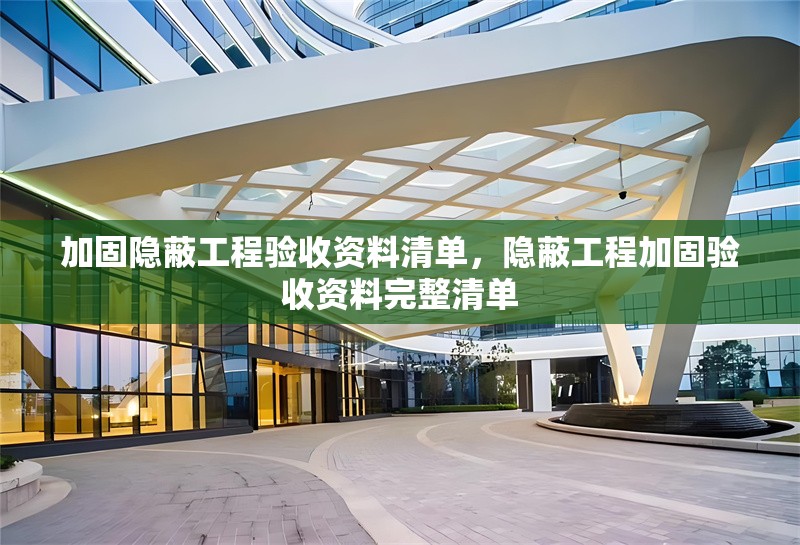 加固隱蔽工程驗收資料清單，隱蔽工程加固驗收資料完整清單 行業(yè)新聞 第1張