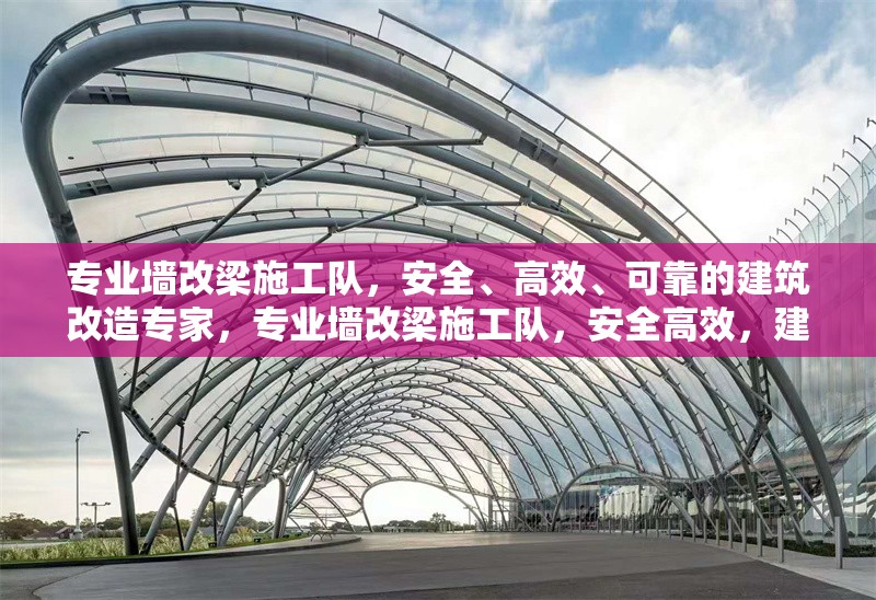 專業(yè)墻改梁施工隊，安全、高效、可靠的建筑改造專家，專業(yè)墻改梁施工隊，安全高效，建筑改造專家 行業(yè)新聞