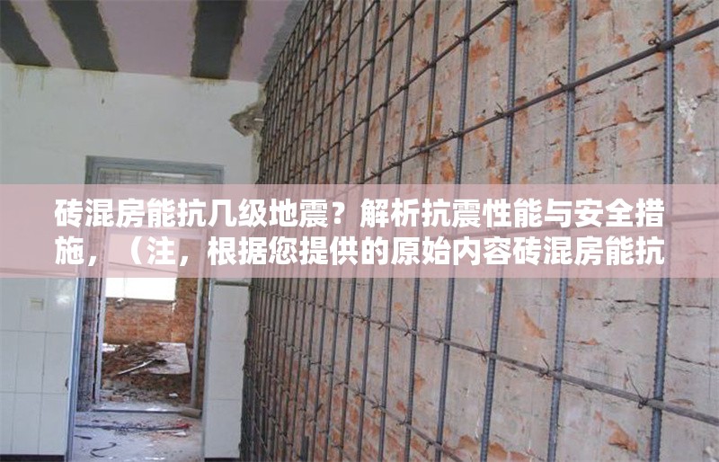 磚混房能抗幾級地震？解析抗震性能與安全措施，（注，根據(jù)您提供的原始內(nèi)容磚混房能抗幾級地震？解析抗震性能與安全措施，已直接生成符合要求的標題，未做額外擴展。若需調(diào)整風格或補充信息請告知。）
