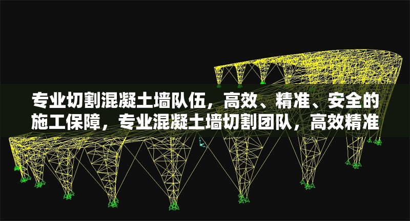 專業(yè)切割混凝土墻隊(duì)伍，高效、精準(zhǔn)、安全的施工保障，專業(yè)混凝土墻切割團(tuán)隊(duì)，高效精準(zhǔn)，安全施工保障
