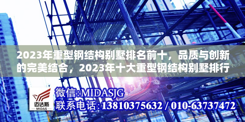 2023年重型鋼結(jié)構(gòu)別墅排名前十，品質(zhì)與創(chuàng)新的完美結(jié)合，2023年十大重型鋼結(jié)構(gòu)別墅排行榜，品質(zhì)與創(chuàng)新的巔峰之作 行業(yè)新聞