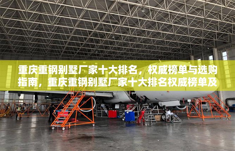 重慶重鋼別墅廠家十大排名，權(quán)威榜單與選購(gòu)指南，重慶重鋼別墅廠家十大排名權(quán)威榜單及選購(gòu)指南
