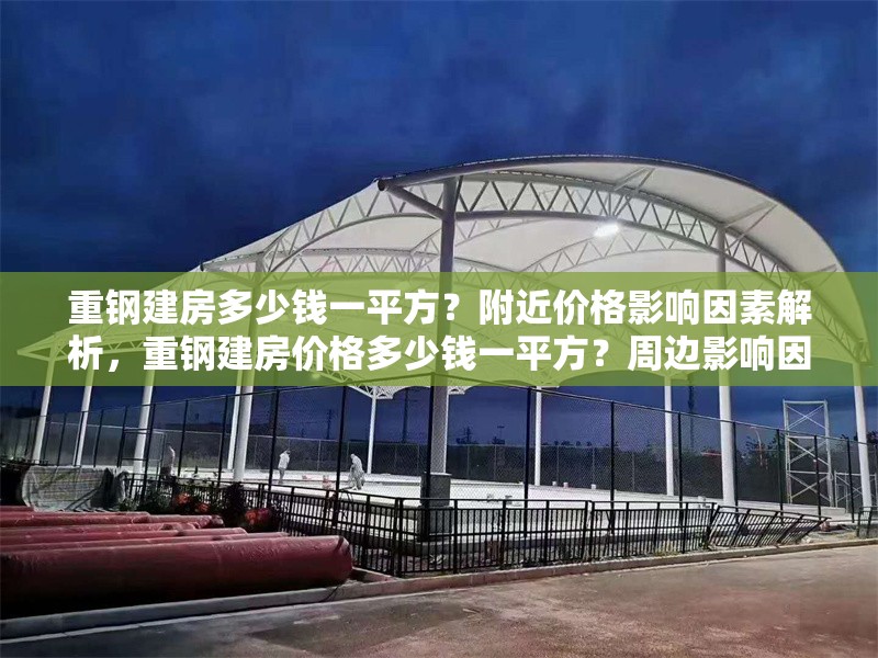 重鋼建房多少錢一平方？附近價格影響因素解析，重鋼建房價格多少錢一平方？周邊影響因素全面解析
