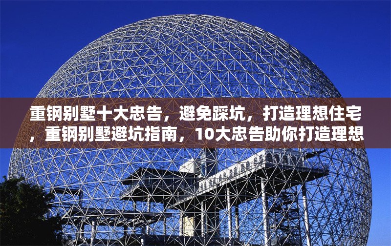 重鋼別墅十大忠告，避免踩坑，打造理想住宅，重鋼別墅避坑指南，10大忠告助你打造理想住宅