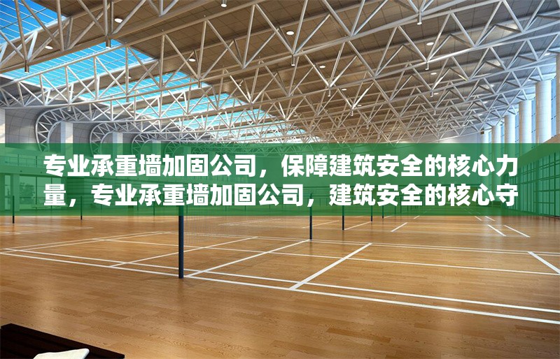 專業(yè)承重墻加固公司，保障建筑安全的核心力量，專業(yè)承重墻加固公司，建筑安全的核心守護者 行業(yè)新聞