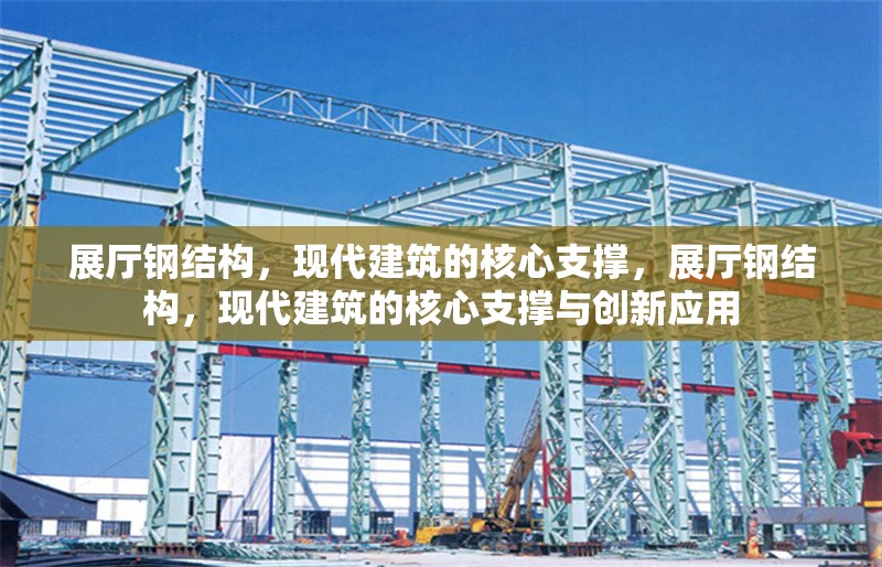 展廳鋼結(jié)構(gòu)，現(xiàn)代建筑的核心支撐，展廳鋼結(jié)構(gòu)，現(xiàn)代建筑的核心支撐與創(chuàng)新應(yīng)用