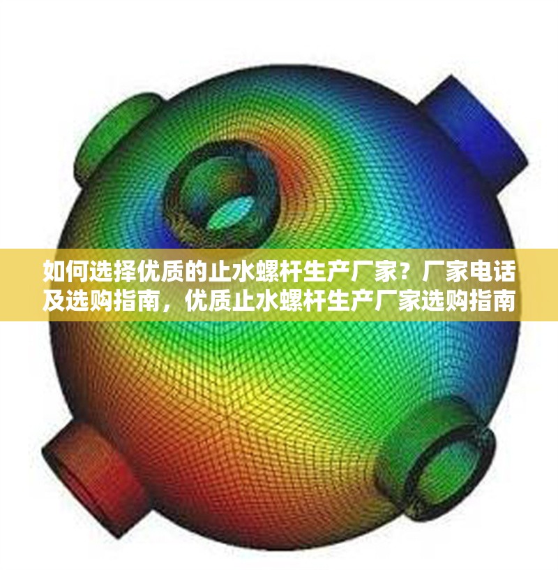 如何選擇優(yōu)質(zhì)的止水螺桿生產(chǎn)廠家？廠家電話及選購指南，優(yōu)質(zhì)止水螺桿生產(chǎn)廠家選購指南及聯(lián)系方式 行業(yè)新聞