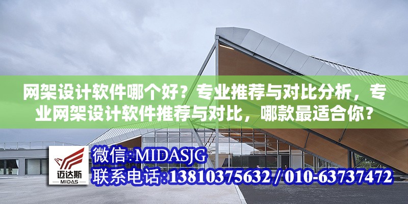 網架設計軟件哪個好？專業(yè)推薦與對比分析，專業(yè)網架設計軟件推薦與對比，哪款最適合你？
