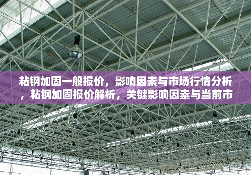 粘鋼加固一般報(bào)價(jià)，影響因素與市場(chǎng)行情分析，粘鋼加固報(bào)價(jià)解析，關(guān)鍵影響因素與當(dāng)前市場(chǎng)行情