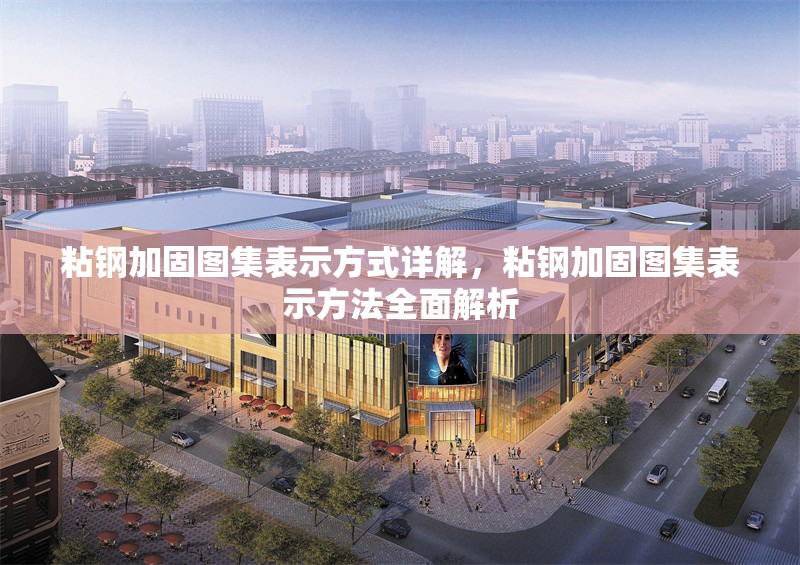 粘鋼加固圖集表示方式詳解，粘鋼加固圖集表示方法全面解析 行業(yè)新聞