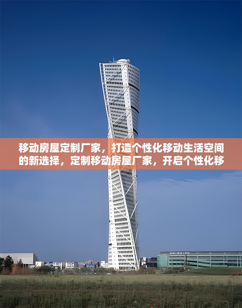 移動房屋定制廠家，打造個性化移動生活空間的新選擇，定制移動房屋廠家，開啟個性化移動生活空間新體驗 行業(yè)新聞