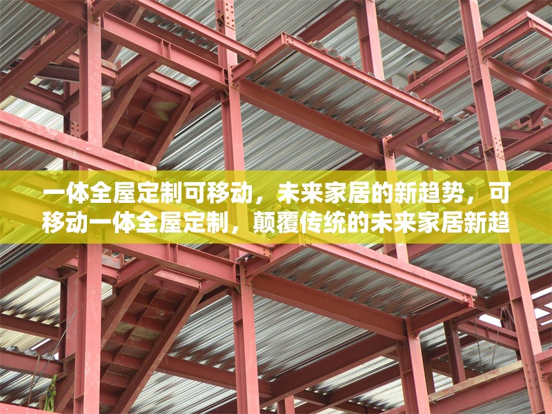 一體全屋定制可移動，未來家居的新趨勢，可移動一體全屋定制，顛覆傳統(tǒng)的未來家居新趨勢 行業(yè)新聞