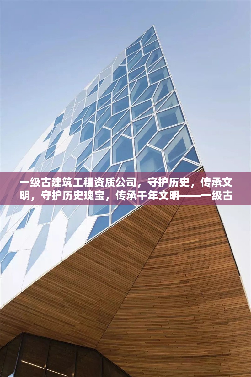 一級古建筑工程資質公司，守護歷史，傳承文明，守護歷史瑰寶，傳承千年文明——一級古建筑工程資質公司的匠心使命 行業(yè)新聞