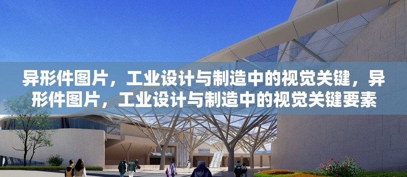 異形件圖片，工業(yè)設(shè)計(jì)與制造中的視覺(jué)關(guān)鍵，異形件圖片，工業(yè)設(shè)計(jì)與制造中的視覺(jué)關(guān)鍵要素