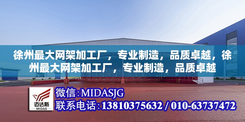 徐州最大網(wǎng)架加工廠，專業(yè)制造，品質(zhì)卓越，徐州最大網(wǎng)架加工廠，專業(yè)制造，品質(zhì)卓越 行業(yè)新聞
