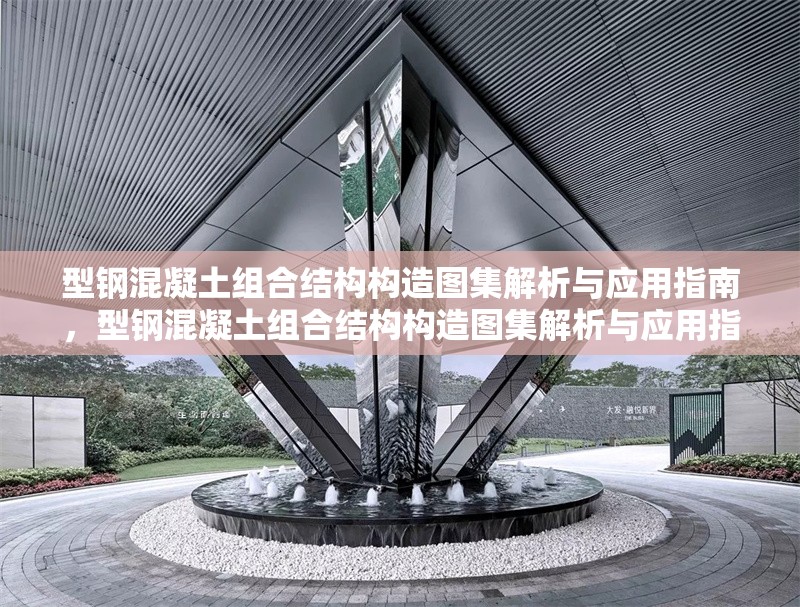 型鋼混凝土組合結(jié)構(gòu)構(gòu)造圖集解析與應(yīng)用指南，型鋼混凝土組合結(jié)構(gòu)構(gòu)造圖集解析與應(yīng)用指南