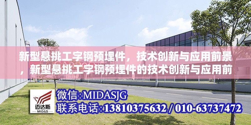 新型懸挑工字鋼預(yù)埋件，技術(shù)創(chuàng)新與應(yīng)用前景，新型懸挑工字鋼預(yù)埋件的技術(shù)創(chuàng)新與應(yīng)用前景分析