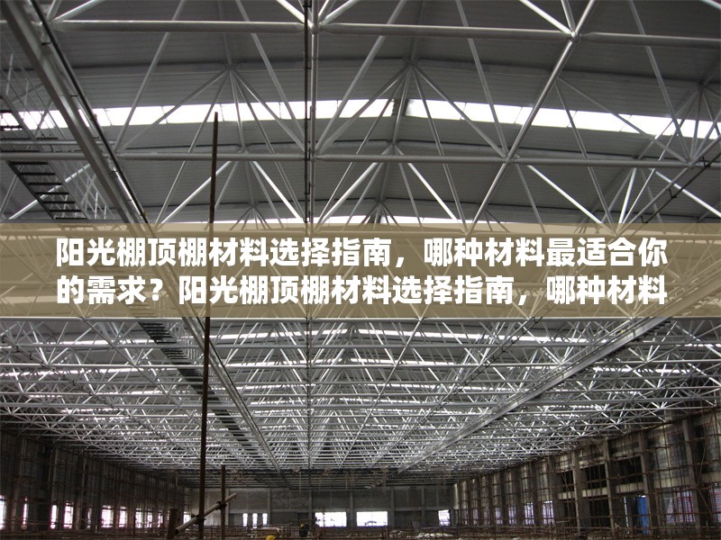 陽光棚頂棚材料選擇指南，哪種材料最適合你的需求？陽光棚頂棚材料選擇指南，哪種材料最適合你的需求？ 行業(yè)新聞