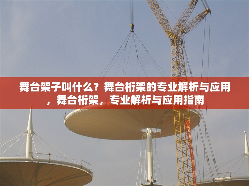 舞臺架子叫什么？舞臺桁架的專業(yè)解析與應(yīng)用，舞臺桁架，專業(yè)解析與應(yīng)用指南