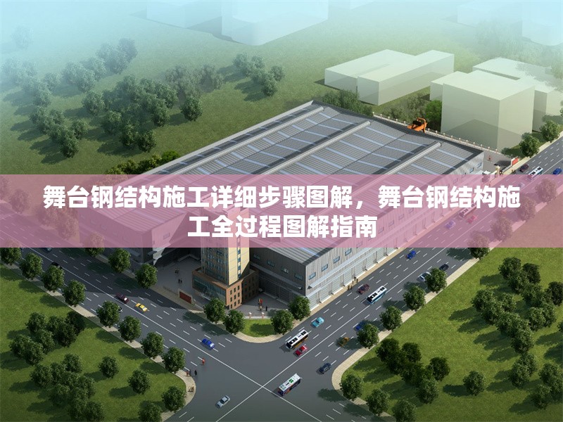 舞臺鋼結(jié)構(gòu)施工詳細(xì)步驟圖解，舞臺鋼結(jié)構(gòu)施工全過程圖解指南