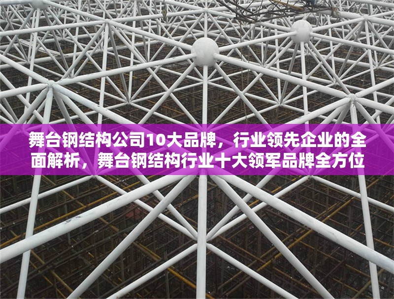 舞臺鋼結(jié)構(gòu)公司10大品牌，行業(yè)領(lǐng)先企業(yè)的全面解析，舞臺鋼結(jié)構(gòu)行業(yè)十大領(lǐng)軍品牌全方位解析
