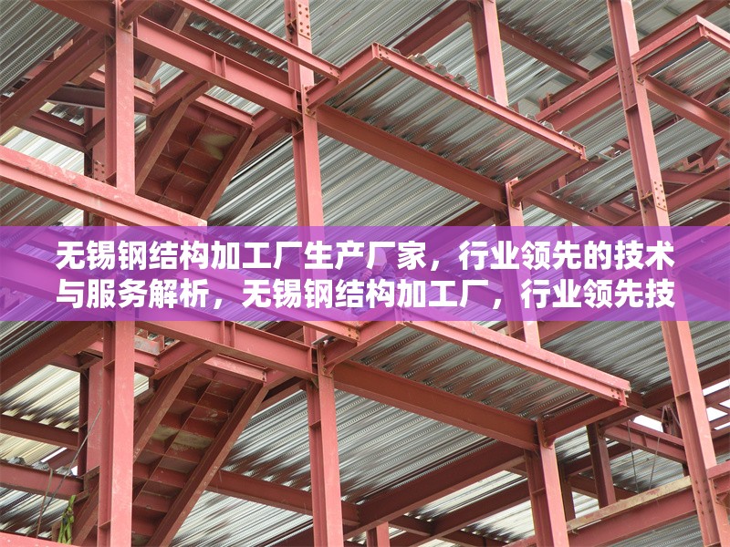 無錫鋼結(jié)構(gòu)加工廠生產(chǎn)廠家，行業(yè)領(lǐng)先的技術(shù)與服務解析，無錫鋼結(jié)構(gòu)加工廠，行業(yè)領(lǐng)先技術(shù)與優(yōu)質(zhì)服務深度解析 行業(yè)新聞