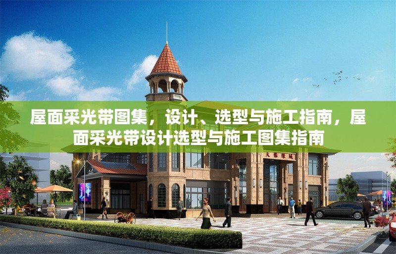 屋面采光帶圖集，設計、選型與施工指南，屋面采光帶設計選型與施工圖集指南 行業(yè)新聞