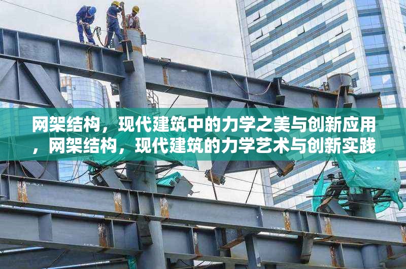 網(wǎng)架結(jié)構(gòu)，現(xiàn)代建筑中的力學(xué)之美與創(chuàng)新應(yīng)用，網(wǎng)架結(jié)構(gòu)，現(xiàn)代建筑的力學(xué)藝術(shù)與創(chuàng)新實(shí)踐